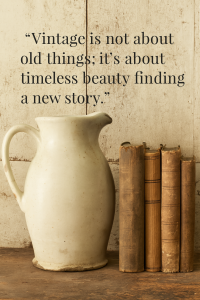 Vintage is not about old things; it’s about timeless beauty finding a new story.